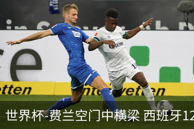 世界杯-费兰空门中横梁 西班牙12射4正半场暂0-0佛得角